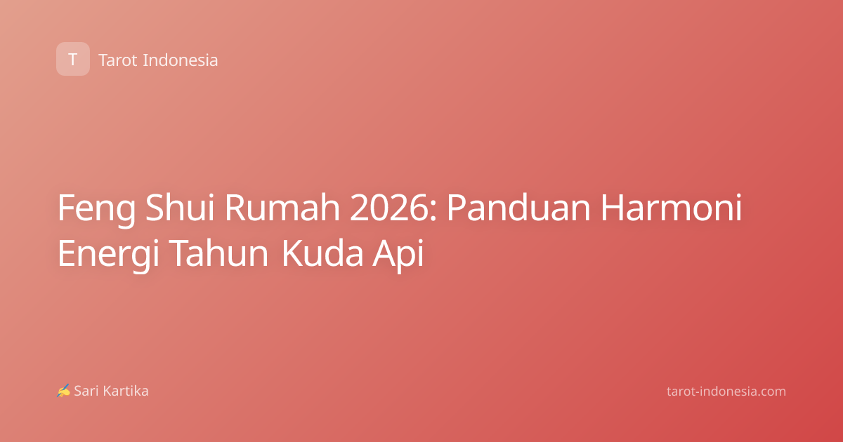 Feng Shui Rumah 2026: Panduan Harmoni Energi Tahun Kuda Api